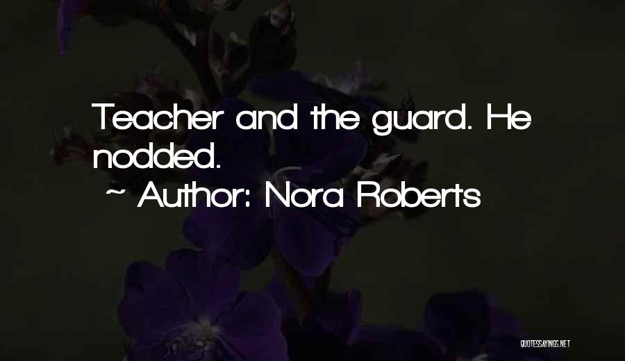 Nora Roberts Quotes: Teacher And The Guard. He Nodded.