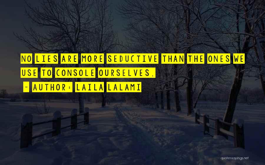 Laila Lalami Quotes: No Lies Are More Seductive Than The Ones We Use To Console Ourselves.
