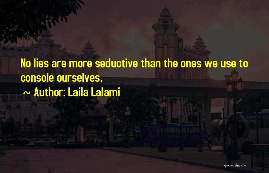 Laila Lalami Quotes: No Lies Are More Seductive Than The Ones We Use To Console Ourselves.
