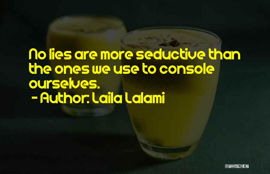 Laila Lalami Quotes: No Lies Are More Seductive Than The Ones We Use To Console Ourselves.
