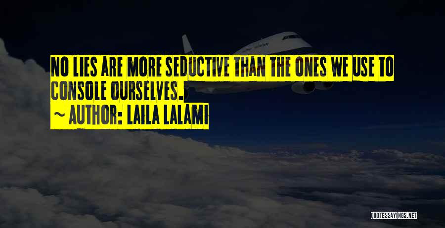 Laila Lalami Quotes: No Lies Are More Seductive Than The Ones We Use To Console Ourselves.