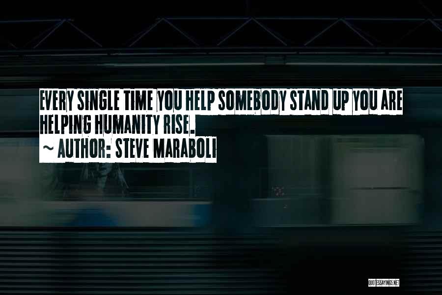 Steve Maraboli Quotes: Every Single Time You Help Somebody Stand Up You Are Helping Humanity Rise.