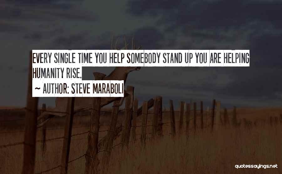 Steve Maraboli Quotes: Every Single Time You Help Somebody Stand Up You Are Helping Humanity Rise.