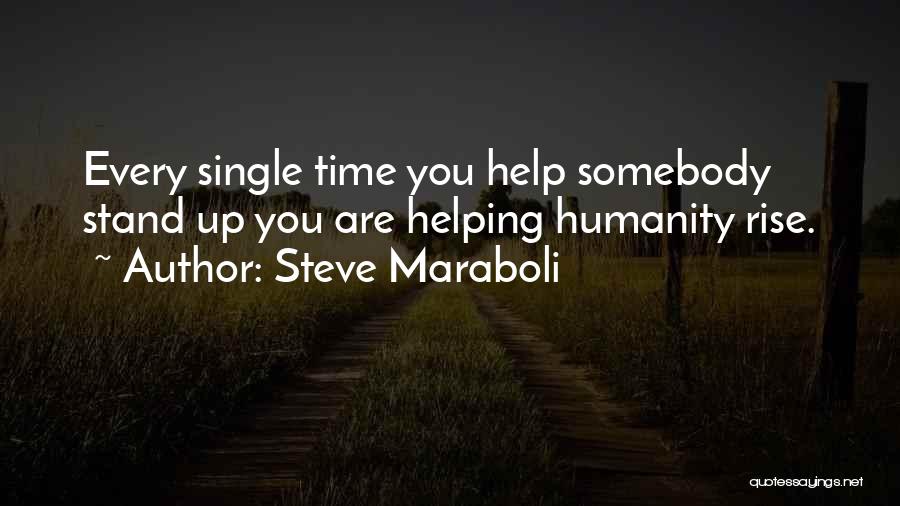 Steve Maraboli Quotes: Every Single Time You Help Somebody Stand Up You Are Helping Humanity Rise.