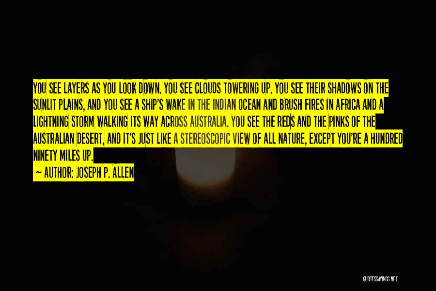 Joseph P. Allen Quotes: You See Layers As You Look Down. You See Clouds Towering Up. You See Their Shadows On The Sunlit Plains,