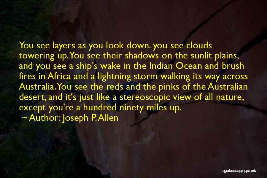 Joseph P. Allen Quotes: You See Layers As You Look Down. You See Clouds Towering Up. You See Their Shadows On The Sunlit Plains,