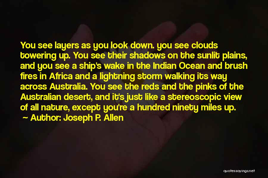 Joseph P. Allen Quotes: You See Layers As You Look Down. You See Clouds Towering Up. You See Their Shadows On The Sunlit Plains,