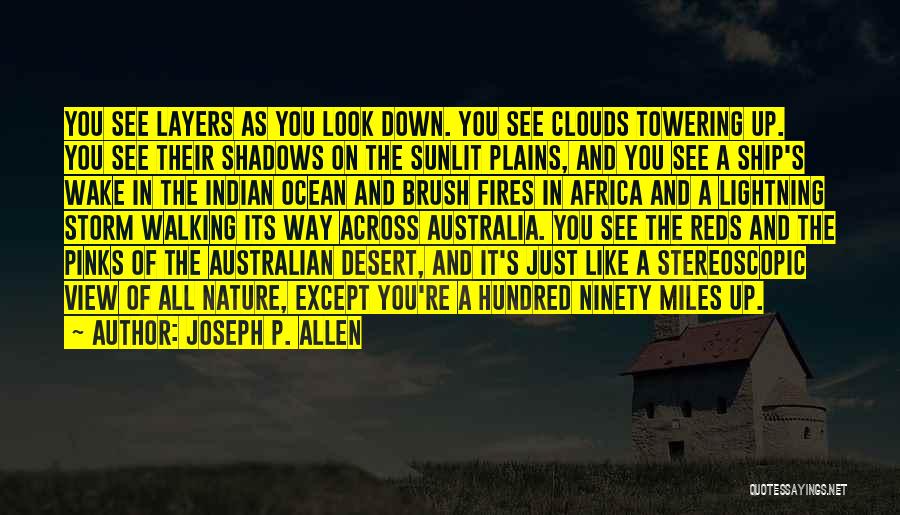 Joseph P. Allen Quotes: You See Layers As You Look Down. You See Clouds Towering Up. You See Their Shadows On The Sunlit Plains,