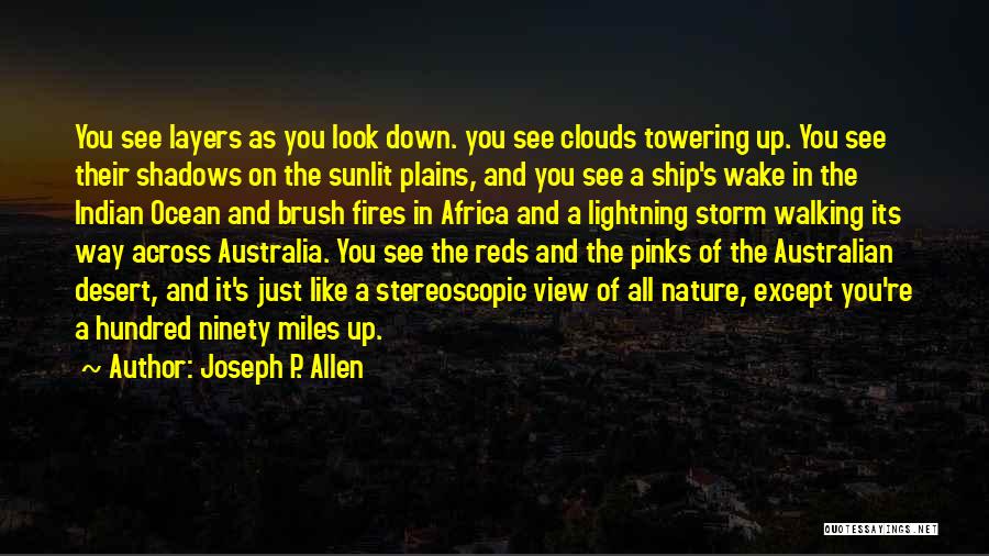 Joseph P. Allen Quotes: You See Layers As You Look Down. You See Clouds Towering Up. You See Their Shadows On The Sunlit Plains,