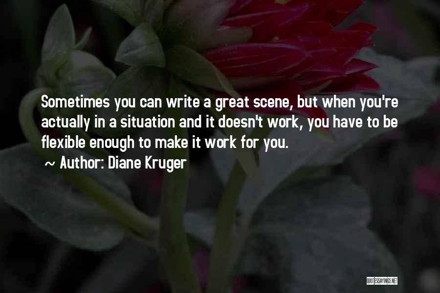 Diane Kruger Quotes: Sometimes You Can Write A Great Scene, But When You're Actually In A Situation And It Doesn't Work, You Have