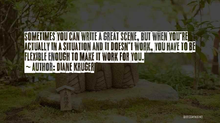 Diane Kruger Quotes: Sometimes You Can Write A Great Scene, But When You're Actually In A Situation And It Doesn't Work, You Have