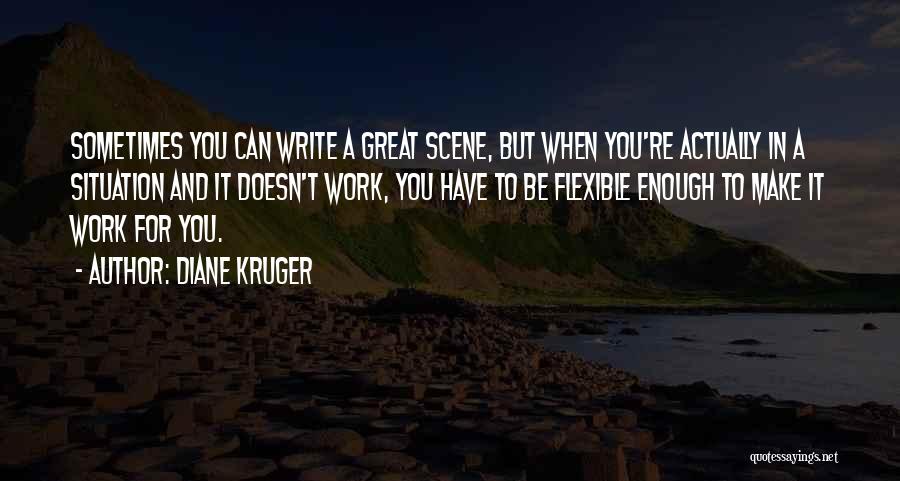 Diane Kruger Quotes: Sometimes You Can Write A Great Scene, But When You're Actually In A Situation And It Doesn't Work, You Have