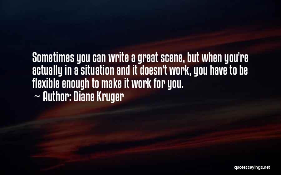 Diane Kruger Quotes: Sometimes You Can Write A Great Scene, But When You're Actually In A Situation And It Doesn't Work, You Have