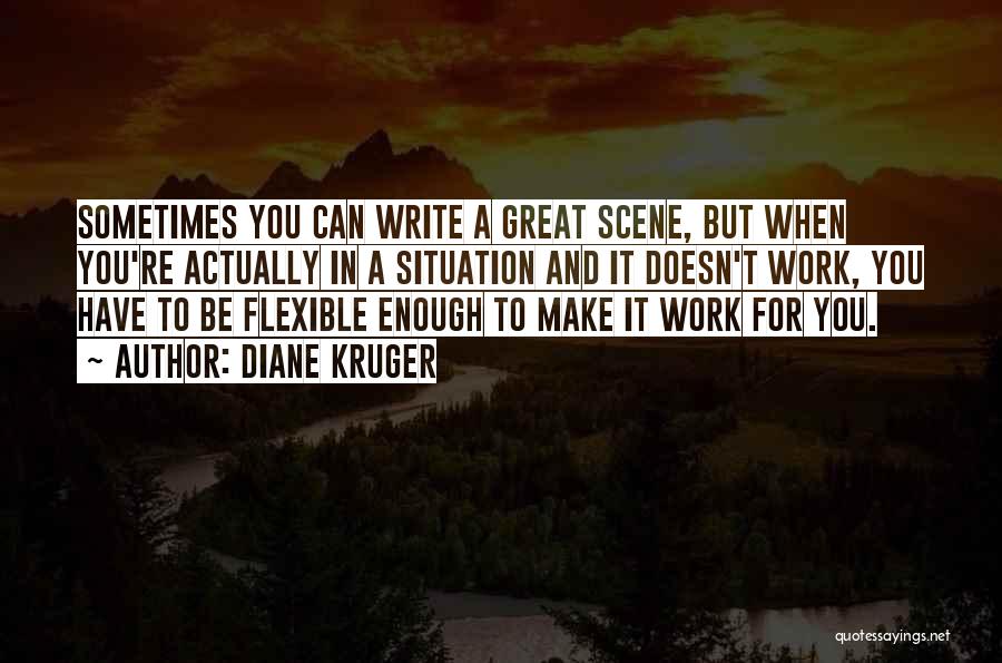 Diane Kruger Quotes: Sometimes You Can Write A Great Scene, But When You're Actually In A Situation And It Doesn't Work, You Have