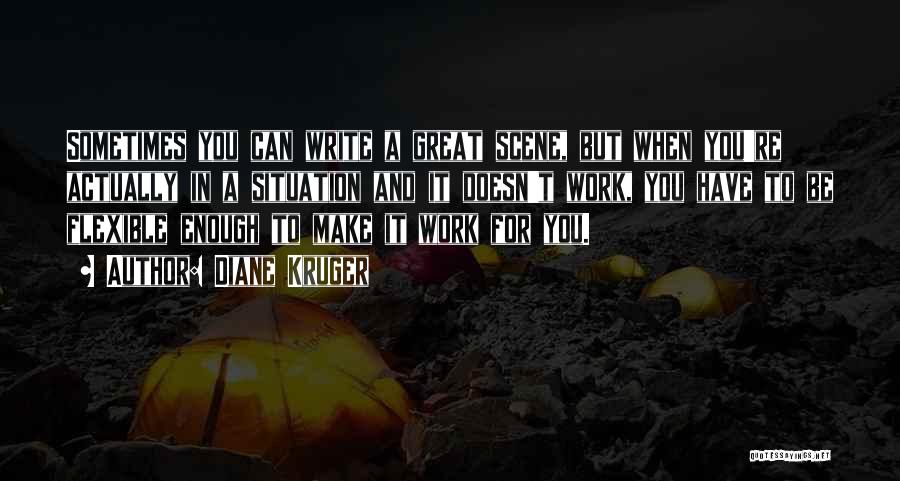 Diane Kruger Quotes: Sometimes You Can Write A Great Scene, But When You're Actually In A Situation And It Doesn't Work, You Have