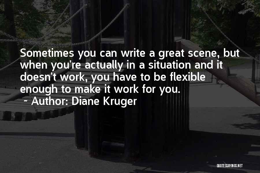 Diane Kruger Quotes: Sometimes You Can Write A Great Scene, But When You're Actually In A Situation And It Doesn't Work, You Have