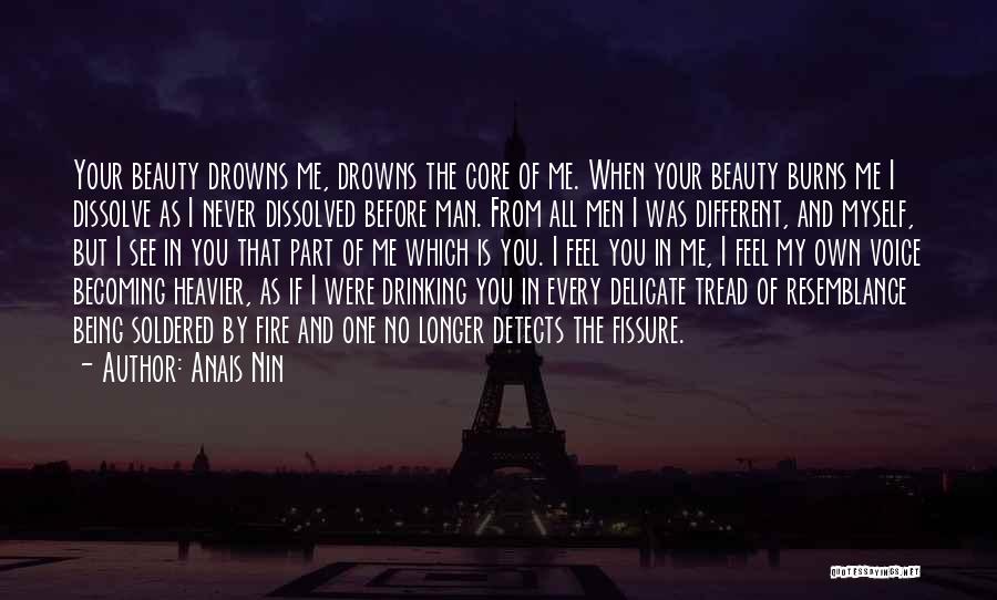 Anais Nin Quotes: Your Beauty Drowns Me, Drowns The Core Of Me. When Your Beauty Burns Me I Dissolve As I Never Dissolved