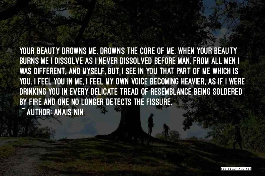 Anais Nin Quotes: Your Beauty Drowns Me, Drowns The Core Of Me. When Your Beauty Burns Me I Dissolve As I Never Dissolved