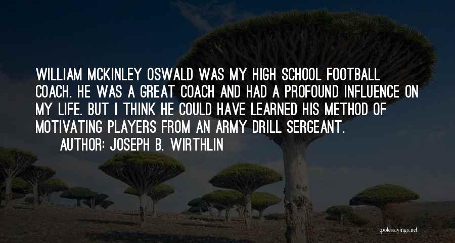 Joseph B. Wirthlin Quotes: William Mckinley Oswald Was My High School Football Coach. He Was A Great Coach And Had A Profound Influence On