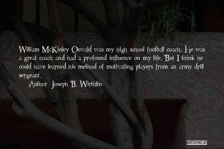 Joseph B. Wirthlin Quotes: William Mckinley Oswald Was My High School Football Coach. He Was A Great Coach And Had A Profound Influence On