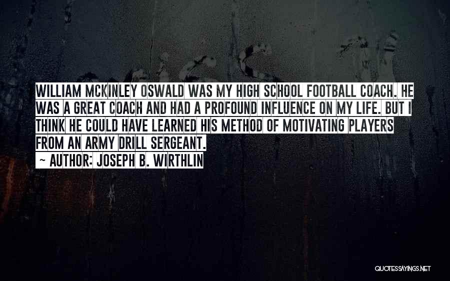 Joseph B. Wirthlin Quotes: William Mckinley Oswald Was My High School Football Coach. He Was A Great Coach And Had A Profound Influence On