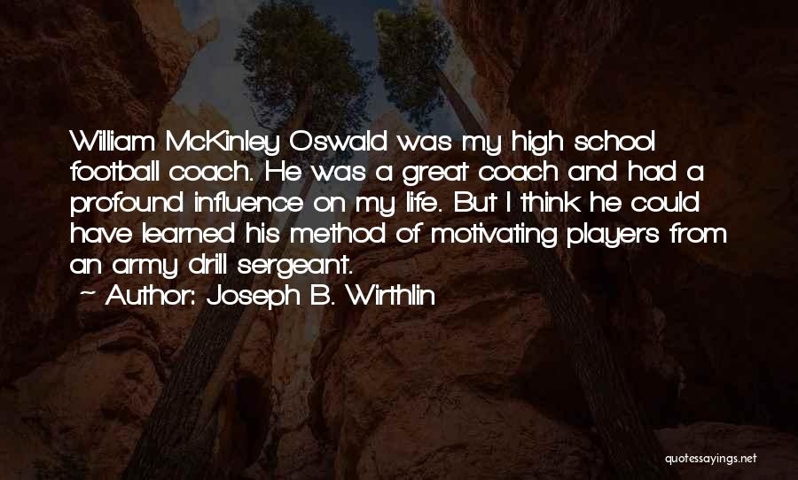 Joseph B. Wirthlin Quotes: William Mckinley Oswald Was My High School Football Coach. He Was A Great Coach And Had A Profound Influence On