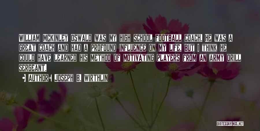 Joseph B. Wirthlin Quotes: William Mckinley Oswald Was My High School Football Coach. He Was A Great Coach And Had A Profound Influence On