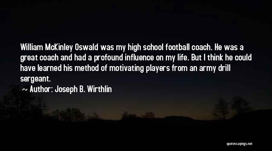 Joseph B. Wirthlin Quotes: William Mckinley Oswald Was My High School Football Coach. He Was A Great Coach And Had A Profound Influence On