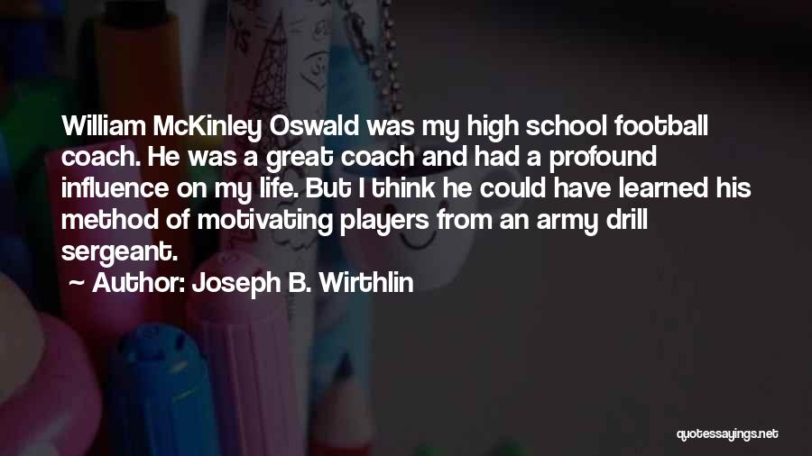 Joseph B. Wirthlin Quotes: William Mckinley Oswald Was My High School Football Coach. He Was A Great Coach And Had A Profound Influence On