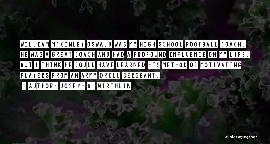 Joseph B. Wirthlin Quotes: William Mckinley Oswald Was My High School Football Coach. He Was A Great Coach And Had A Profound Influence On