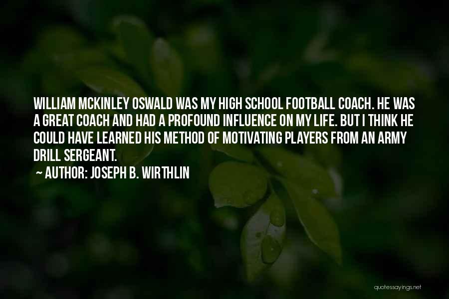 Joseph B. Wirthlin Quotes: William Mckinley Oswald Was My High School Football Coach. He Was A Great Coach And Had A Profound Influence On