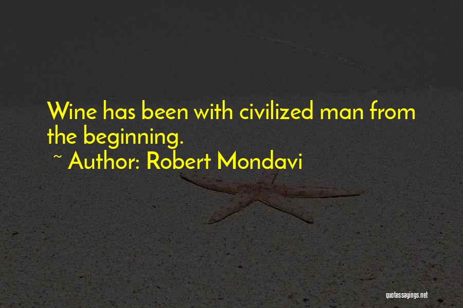 Robert Mondavi Quotes: Wine Has Been With Civilized Man From The Beginning.