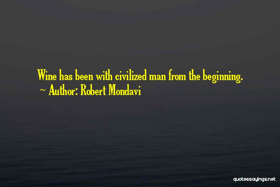 Robert Mondavi Quotes: Wine Has Been With Civilized Man From The Beginning.