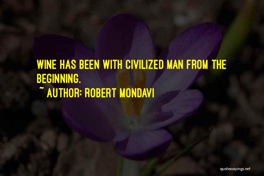 Robert Mondavi Quotes: Wine Has Been With Civilized Man From The Beginning.