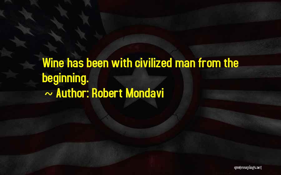Robert Mondavi Quotes: Wine Has Been With Civilized Man From The Beginning.