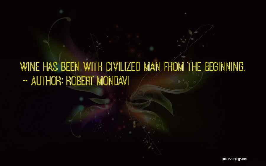 Robert Mondavi Quotes: Wine Has Been With Civilized Man From The Beginning.