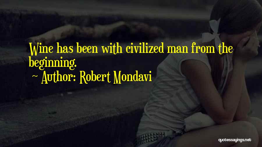 Robert Mondavi Quotes: Wine Has Been With Civilized Man From The Beginning.