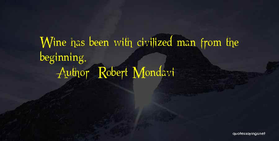 Robert Mondavi Quotes: Wine Has Been With Civilized Man From The Beginning.