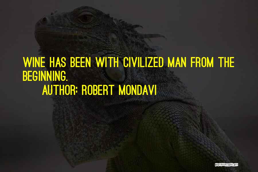 Robert Mondavi Quotes: Wine Has Been With Civilized Man From The Beginning.