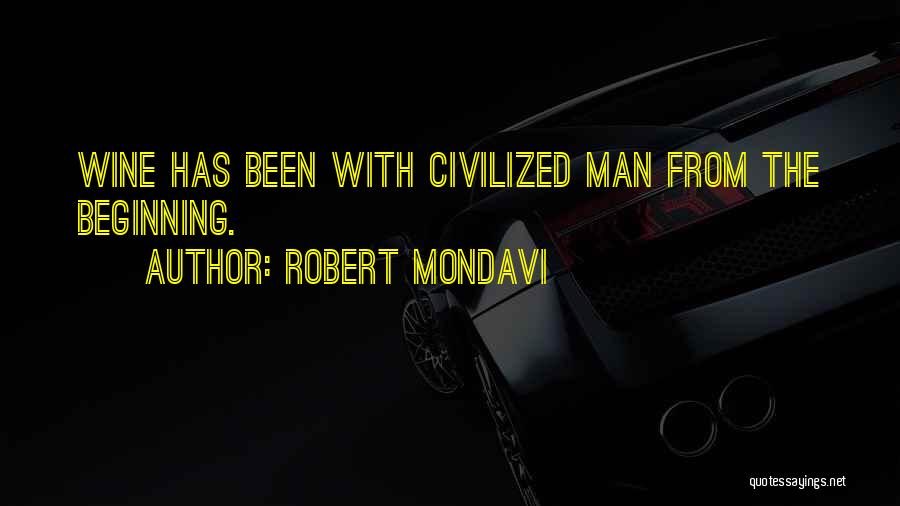 Robert Mondavi Quotes: Wine Has Been With Civilized Man From The Beginning.