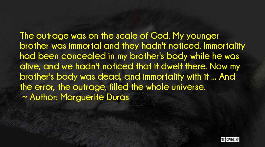 Marguerite Duras Quotes: The Outrage Was On The Scale Of God. My Younger Brother Was Immortal And They Hadn't Noticed. Immortality Had Been