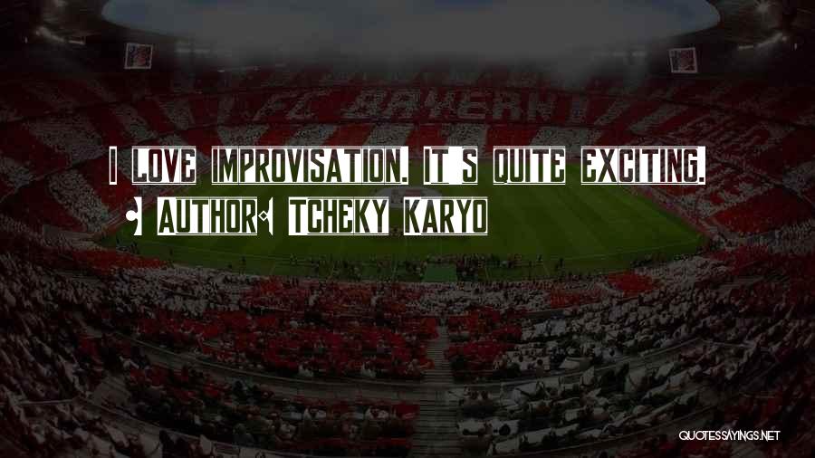 Tcheky Karyo Quotes: I Love Improvisation. It's Quite Exciting.