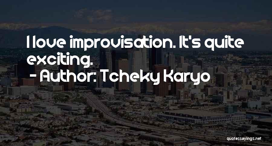 Tcheky Karyo Quotes: I Love Improvisation. It's Quite Exciting.
