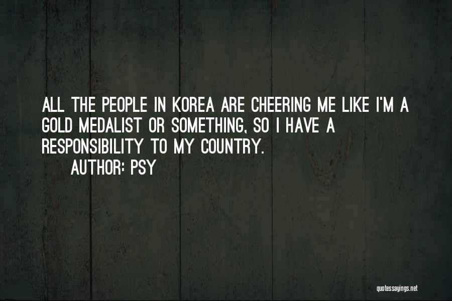 Psy Quotes: All The People In Korea Are Cheering Me Like I'm A Gold Medalist Or Something, So I Have A Responsibility