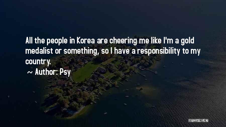 Psy Quotes: All The People In Korea Are Cheering Me Like I'm A Gold Medalist Or Something, So I Have A Responsibility