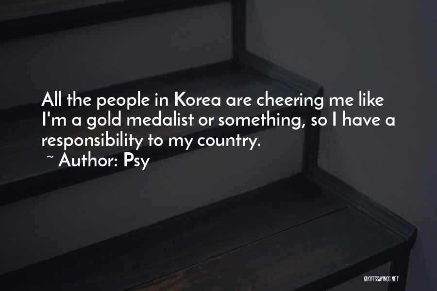 Psy Quotes: All The People In Korea Are Cheering Me Like I'm A Gold Medalist Or Something, So I Have A Responsibility