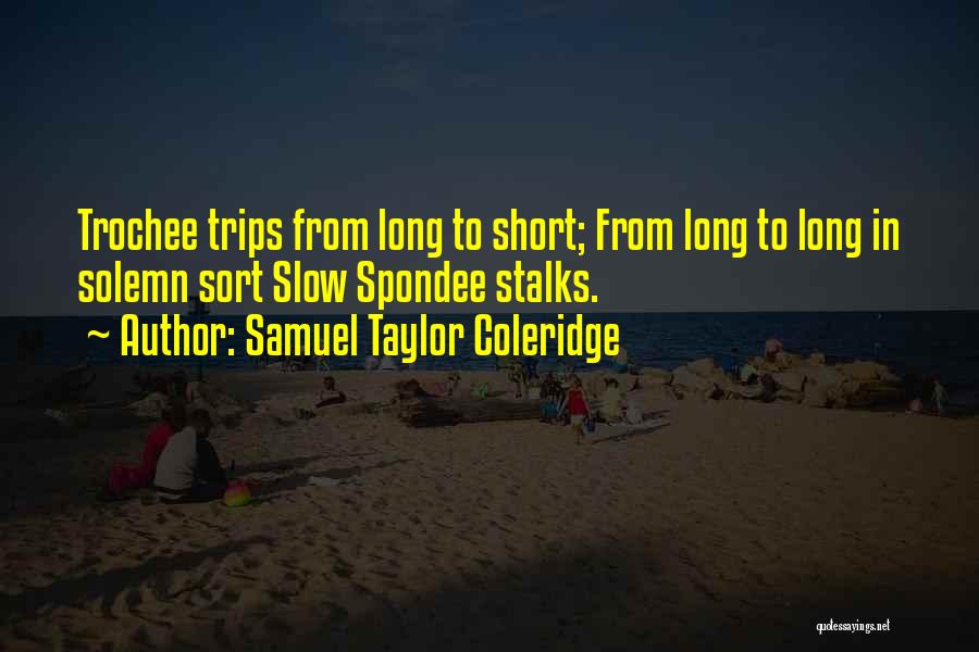 Samuel Taylor Coleridge Quotes: Trochee Trips From Long To Short; From Long To Long In Solemn Sort Slow Spondee Stalks.