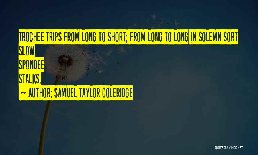Samuel Taylor Coleridge Quotes: Trochee Trips From Long To Short; From Long To Long In Solemn Sort Slow Spondee Stalks.