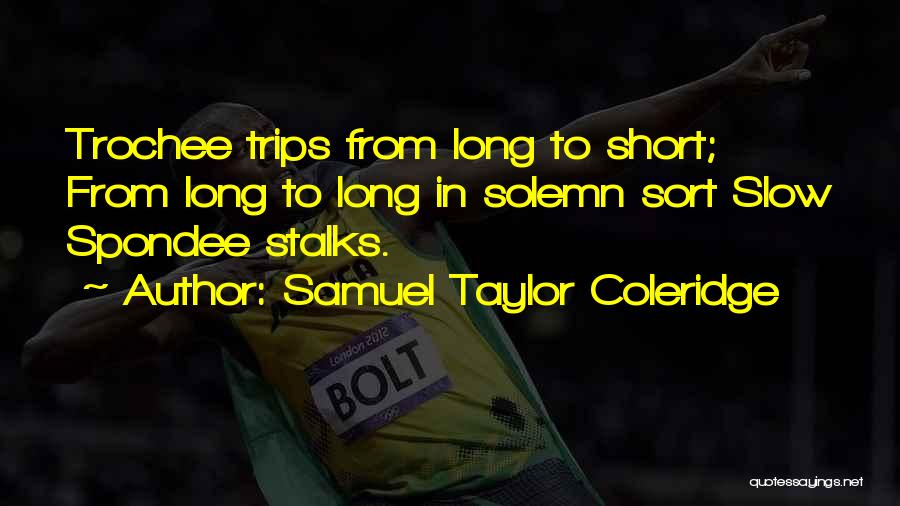 Samuel Taylor Coleridge Quotes: Trochee Trips From Long To Short; From Long To Long In Solemn Sort Slow Spondee Stalks.