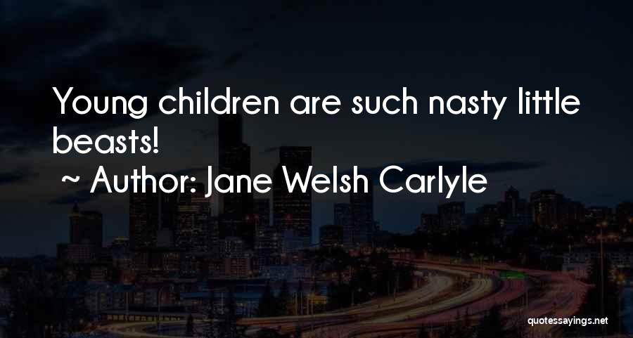 Jane Welsh Carlyle Quotes: Young Children Are Such Nasty Little Beasts!